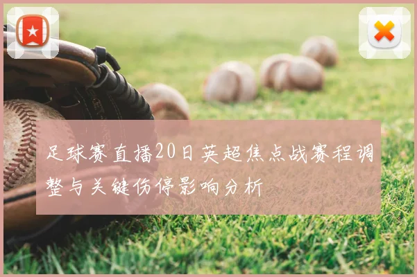 足球赛直播20日英超焦点战赛程调整与关键伤停影响分析